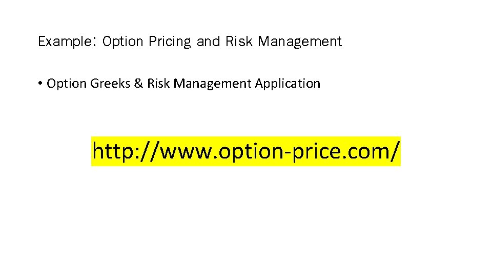 Example: Option Pricing and Risk Management • Option Greeks & Risk Management Application http: