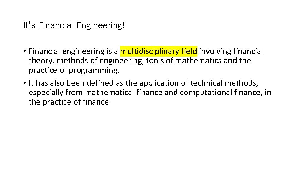It’s Financial Engineering! • Financial engineering is a multidisciplinary field involving financial theory, methods