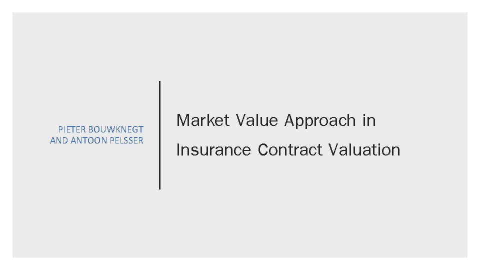 PIETER BOUWKNEGT AND ANTOON PELSSER Market Value Approach in Insurance Contract Valuation 