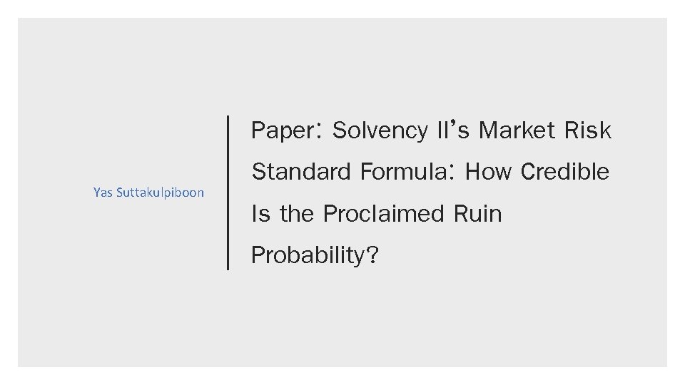 Yas Suttakulpiboon Paper: Solvency II’s Market Risk Standard Formula: How Credible Is the Proclaimed