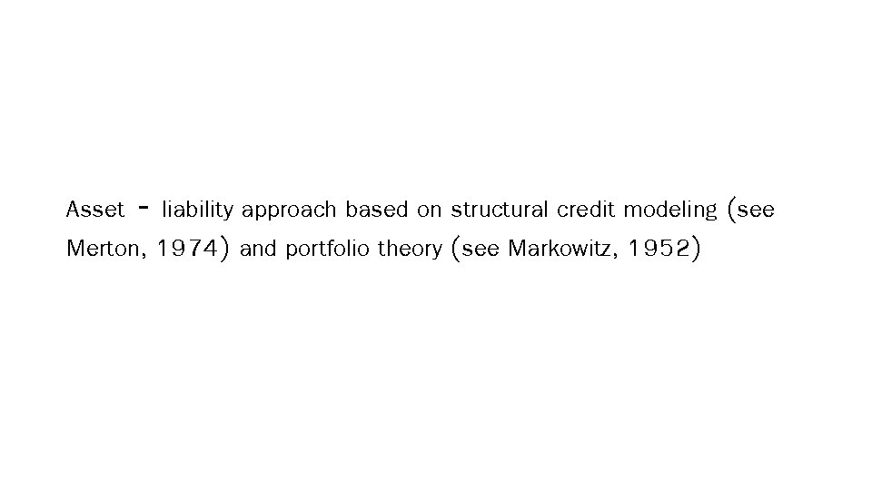Asset‐liability approach based on structural credit modeling (see Merton, 1974) and portfolio theory (see