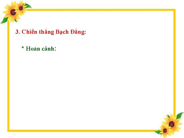 3. Chiến thắng Bạch Đằng: * Hoàn cảnh: 