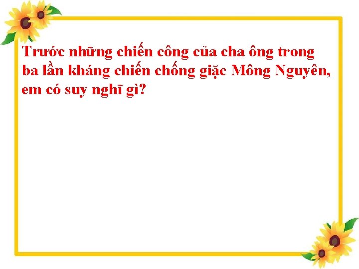 Trước những chiến công của cha ông trong ba lần kháng chiến chống giặc