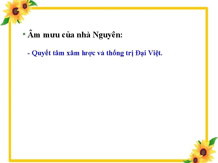 * m mưu của nhà Nguyên: - Quyết tâm xâm lược và thống trị