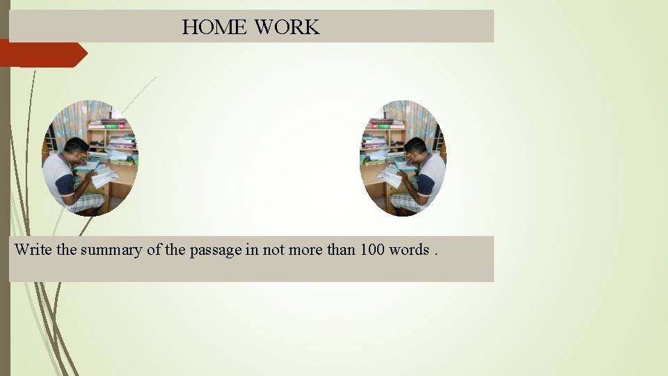 HOME WORK Write the summary of the passage in not more than 100 words.