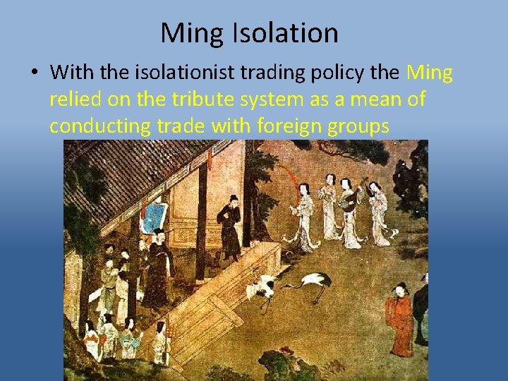 Ming Isolation • With the isolationist trading policy the Ming relied on the tribute