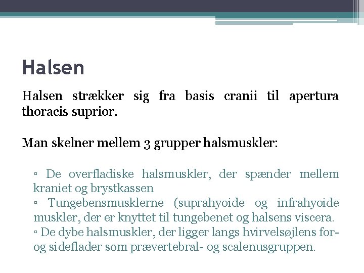 Halsen strækker sig fra basis cranii til apertura thoracis suprior. Man skelner mellem 3