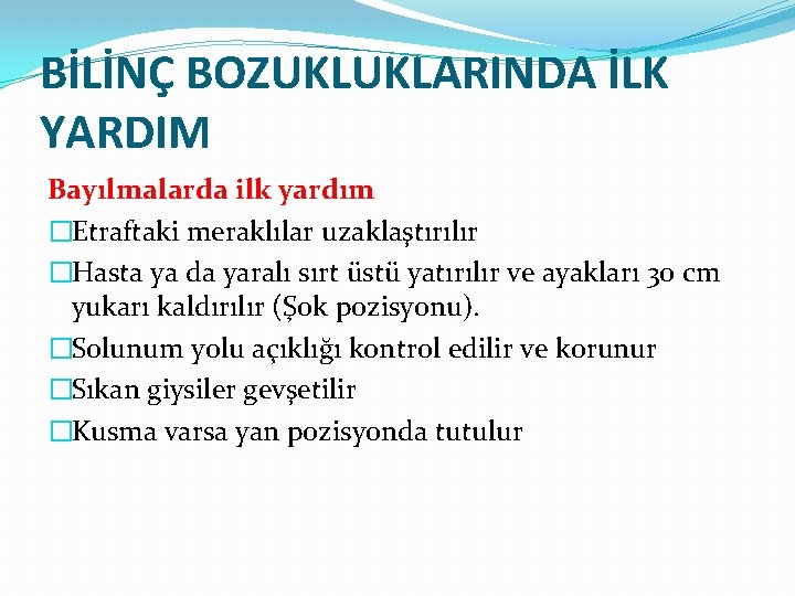 BİLİNÇ BOZUKLUKLARINDA İLK YARDIM Bayılmalarda ilk yardım �Etraftaki meraklılar uzaklaştırılır �Hasta ya da yaralı