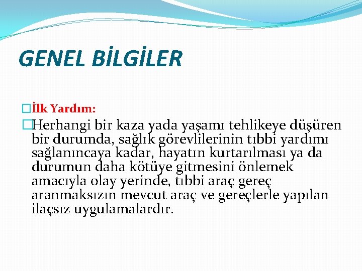 GENEL BİLGİLER �İlk Yardım: �Herhangi bir kaza yada yaşamı tehlikeye düşüren bir durumda, sağlık