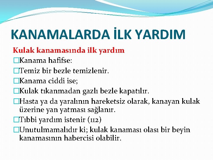 KANAMALARDA İLK YARDIM Kulak kanamasında ilk yardım �Kanama hafifse: �Temiz bir bezle temizlenir. �Kanama