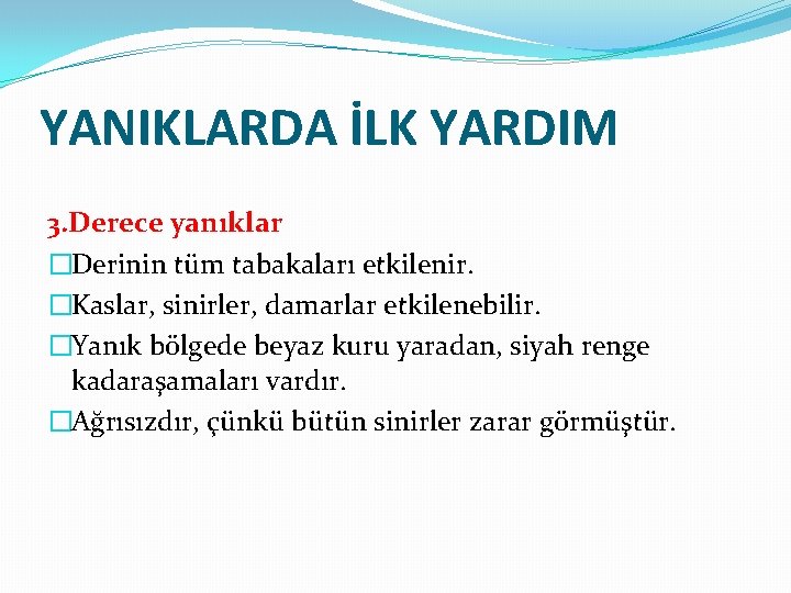 YANIKLARDA İLK YARDIM 3. Derece yanıklar �Derinin tüm tabakaları etkilenir. �Kaslar, sinirler, damarlar etkilenebilir.