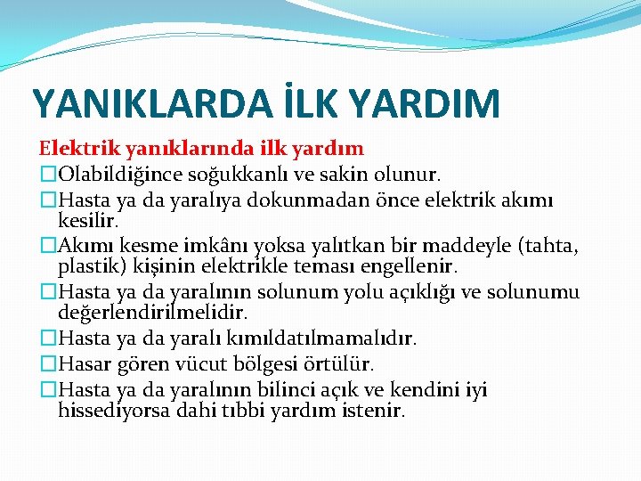 YANIKLARDA İLK YARDIM Elektrik yanıklarında ilk yardım �Olabildiğince soğukkanlı ve sakin olunur. �Hasta ya