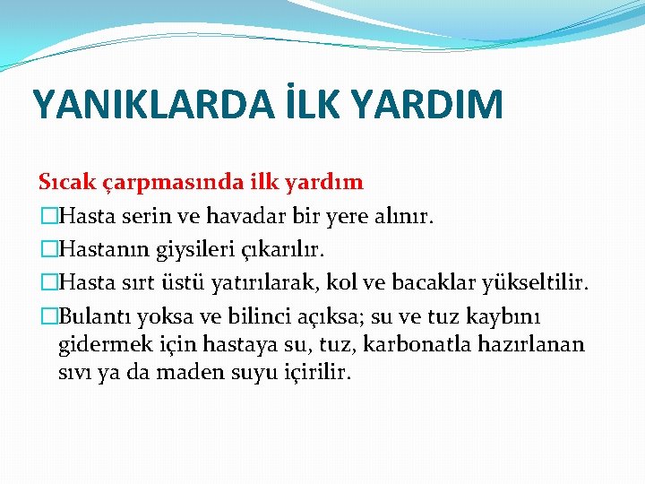 YANIKLARDA İLK YARDIM Sıcak çarpmasında ilk yardım �Hasta serin ve havadar bir yere alınır.