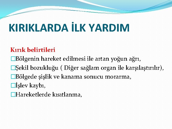 KIRIKLARDA İLK YARDIM Kırık belirtileri �Bölgenin hareket edilmesi ile artan yoğun ağrı, �Şekil bozukluğu