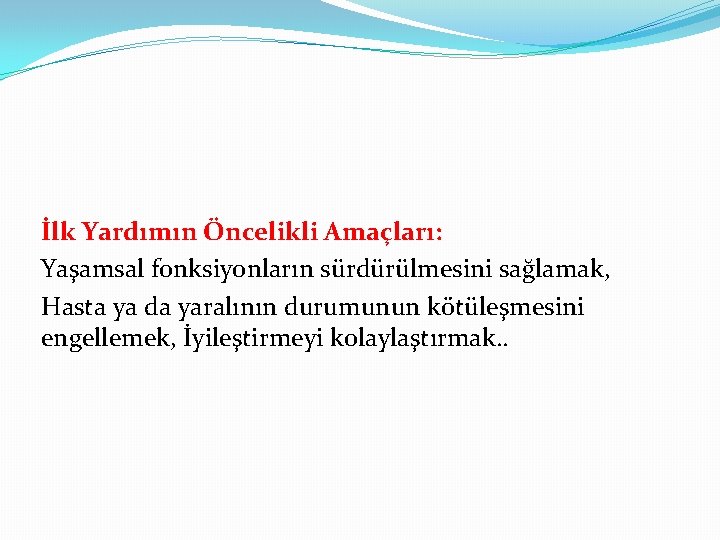 İlk Yardımın Öncelikli Amaçları: Yaşamsal fonksiyonların sürdürülmesini sağlamak, Hasta ya da yaralının durumunun kötüleşmesini