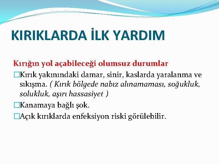 KIRIKLARDA İLK YARDIM Kırığın yol açabileceği olumsuz durumlar �Kırık yakınındaki damar, sinir, kaslarda yaralanma