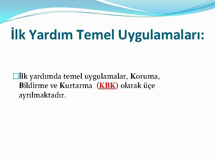 İlk Yardım Temel Uygulamaları: �İlk yardımda temel uygulamalar, Koruma, Bildirme ve Kurtarma (KBK) olarak