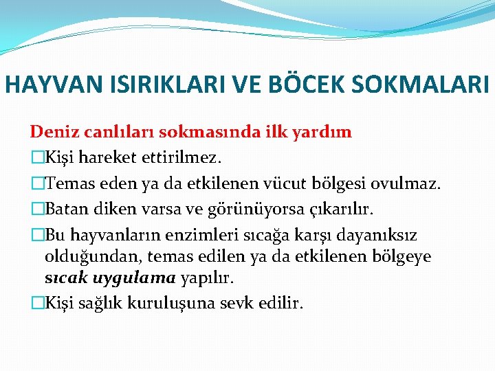 HAYVAN ISIRIKLARI VE BÖCEK SOKMALARI Deniz canlıları sokmasında ilk yardım �Kişi hareket ettirilmez. �Temas