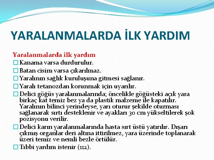 YARALANMALARDA İLK YARDIM Yaralanmalarda ilk yardım �Kanama varsa durdurulur. �Batan cisim varsa çıkarılmaz. �Yaralının