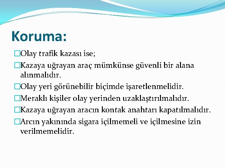 Koruma: �Olay trafik kazası ise; �Kazaya uğrayan araç mümkünse güvenli bir alana alınmalıdır. �Olay