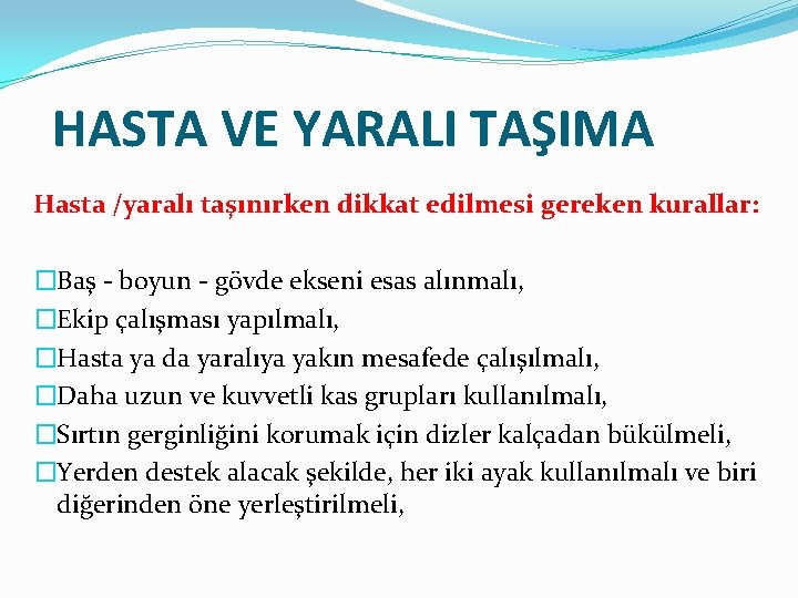 HASTA VE YARALI TAŞIMA Hasta /yaralı taşınırken dikkat edilmesi gereken kurallar: �Baş - boyun