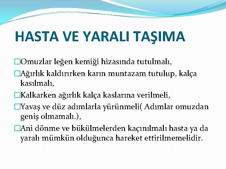 HASTA VE YARALI TAŞIMA �Omuzlar leğen kemiği hizasında tutulmalı, �Ağırlık kaldırırken karın muntazam tutulup,