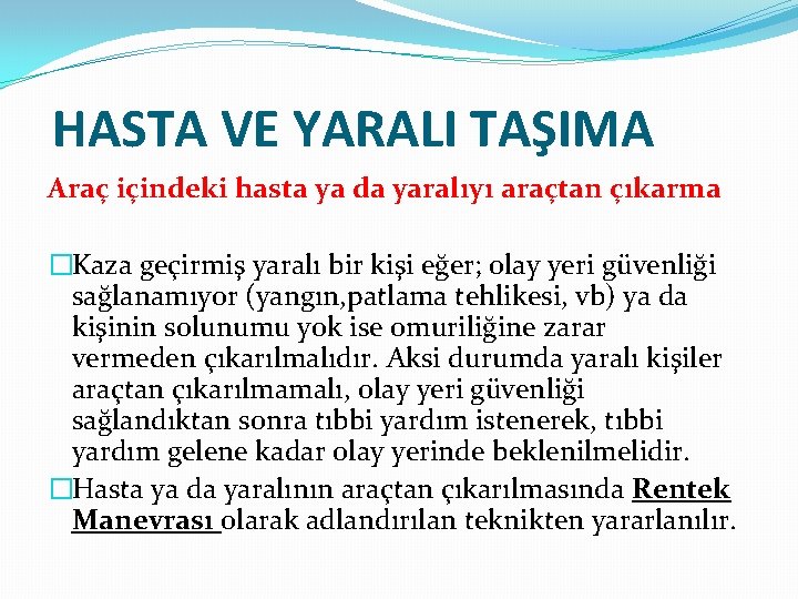 HASTA VE YARALI TAŞIMA Araç içindeki hasta ya da yaralıyı araçtan çıkarma �Kaza geçirmiş