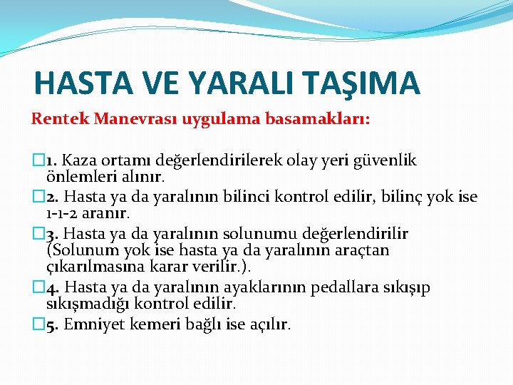 HASTA VE YARALI TAŞIMA Rentek Manevrası uygulama basamakları: � 1. Kaza ortamı değerlendirilerek olay