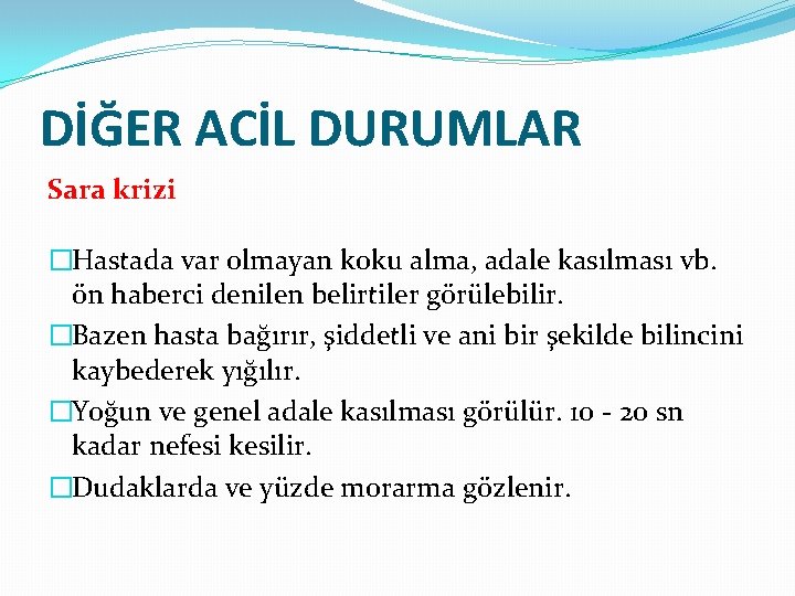 DİĞER ACİL DURUMLAR Sara krizi �Hastada var olmayan koku alma, adale kasılması vb. ön