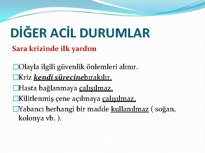 DİĞER ACİL DURUMLAR Sara krizinde ilk yardım �Olayla ilgili güvenlik önlemleri alınır. �Kriz kendi