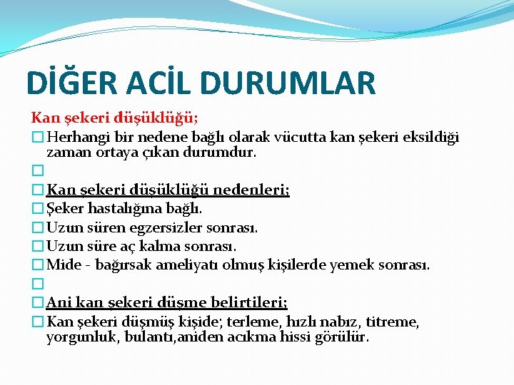 DİĞER ACİL DURUMLAR Kan şekeri düşüklüğü; �Herhangi bir nedene bağlı olarak vücutta kan şekeri