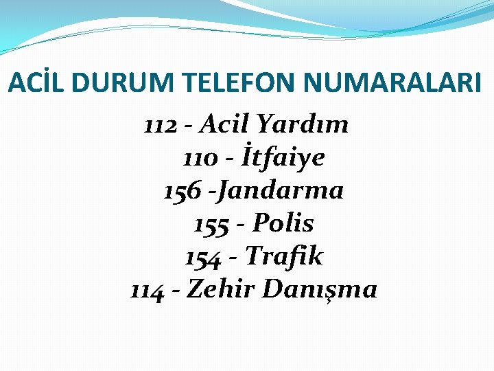 ACİL DURUM TELEFON NUMARALARI 112 - Acil Yardım 110 - İtfaiye 156 -Jandarma 155