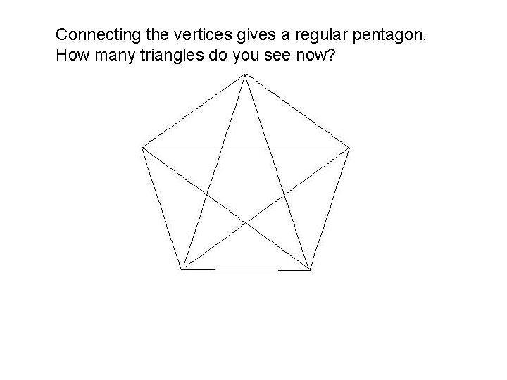 Connecting the vertices gives a regular pentagon. How many triangles do you see now?