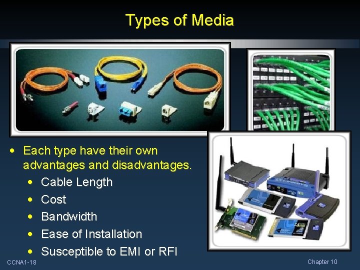 Types of Media • Each type have their own advantages and disadvantages. • Cable