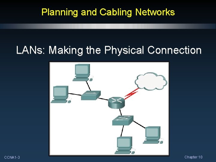 Planning and Cabling Networks LANs: Making the Physical Connection CCNA 1 -3 Chapter 10