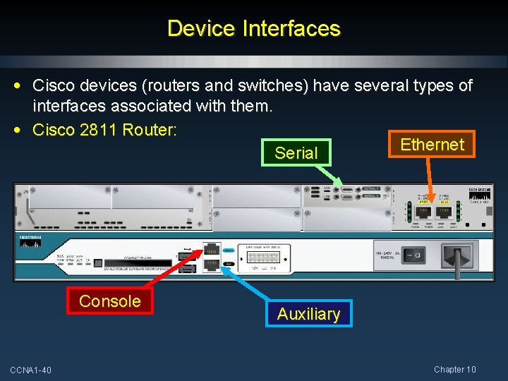 Device Interfaces • Cisco devices (routers and switches) have several types of interfaces associated