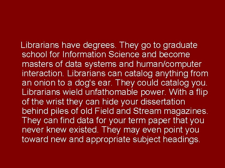 Librarians have degrees. They go to graduate school for Information Science and become masters