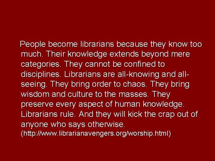 People become librarians because they know too much. Their knowledge extends beyond mere categories.