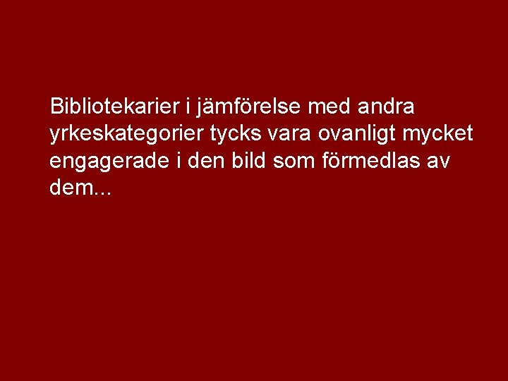 Bibliotekarier i jämförelse med andra yrkeskategorier tycks vara ovanligt mycket engagerade i den bild