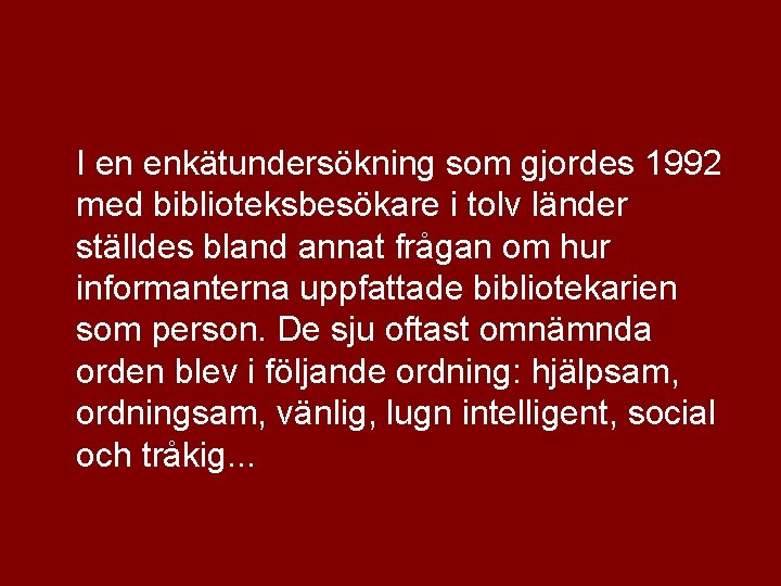 I en enkätundersökning som gjordes 1992 med biblioteksbesökare i tolv länder ställdes bland annat