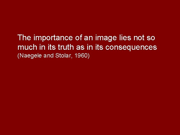 The importance of an image lies not so much in its truth as in