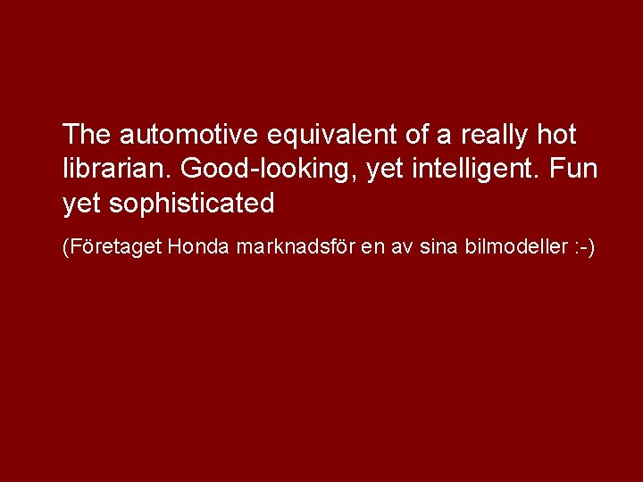 The automotive equivalent of a really hot librarian. Good-looking, yet intelligent. Fun yet sophisticated
