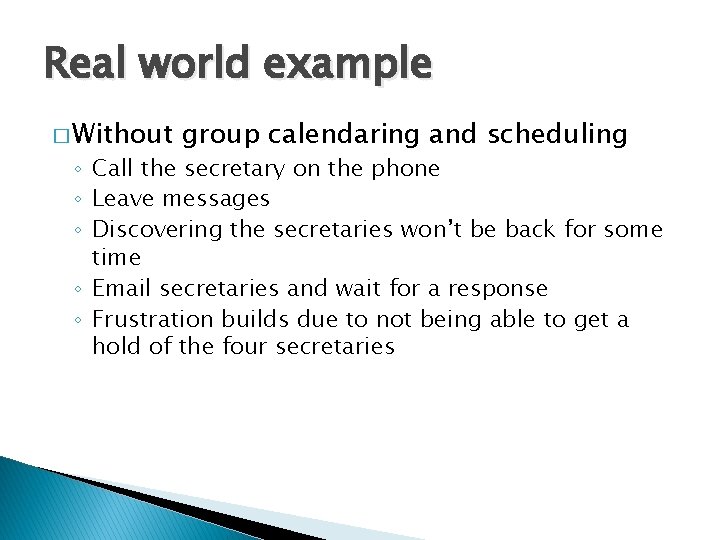 Real world example � Without group calendaring and scheduling ◦ Call the secretary on