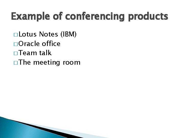 Example of conferencing products � Lotus Notes (IBM) � Oracle office � Team talk