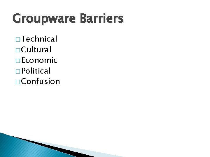 Groupware Barriers � Technical � Cultural � Economic � Political � Confusion 