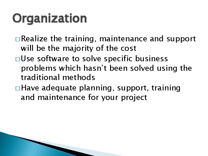 Organization � Realize the training, maintenance and support will be the majority of the Organization � Realize the training, maintenance and support will be the majority of the