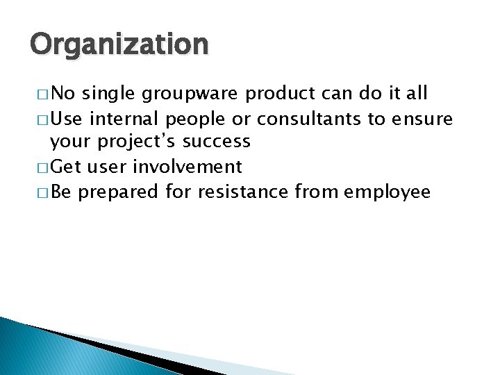 Organization � No single groupware product can do it all � Use internal people