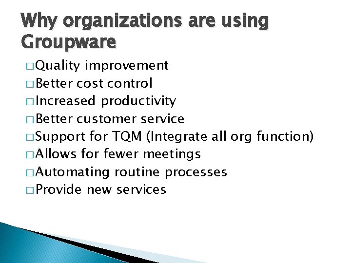 Why organizations are using Groupware � Quality improvement � Better cost control � Increased