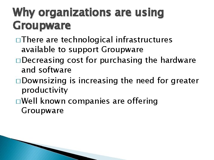 Why organizations are using Groupware � There are technological infrastructures available to support Groupware