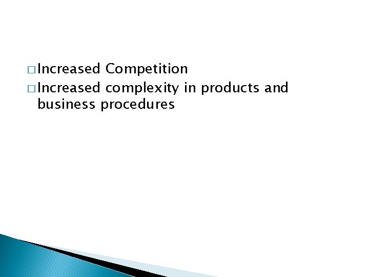 � Increased Competition � Increased complexity in products and business procedures 